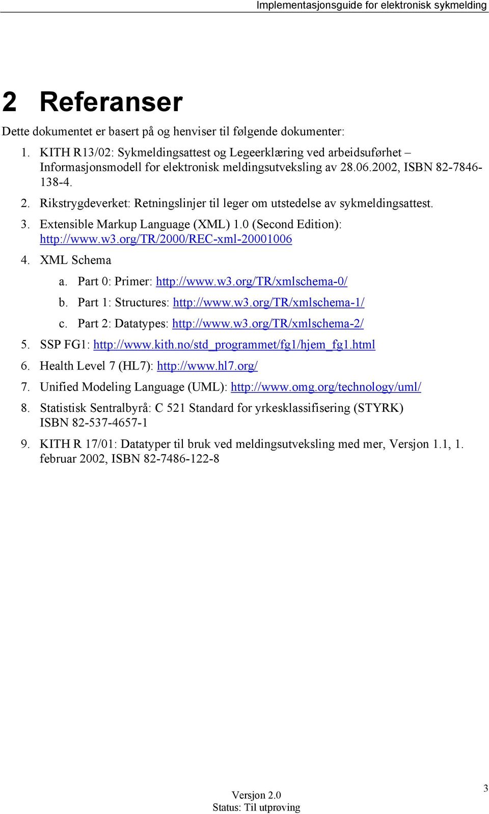 .06.2002, ISBN 82-7846- 138-4. 2. Rikstrygdeverket: Retningslinjer til leger om utstedelse av sykmeldingsattest. 3. Extensible Markup Language (XML) 1.0 (Second Edition): http://www.w3.