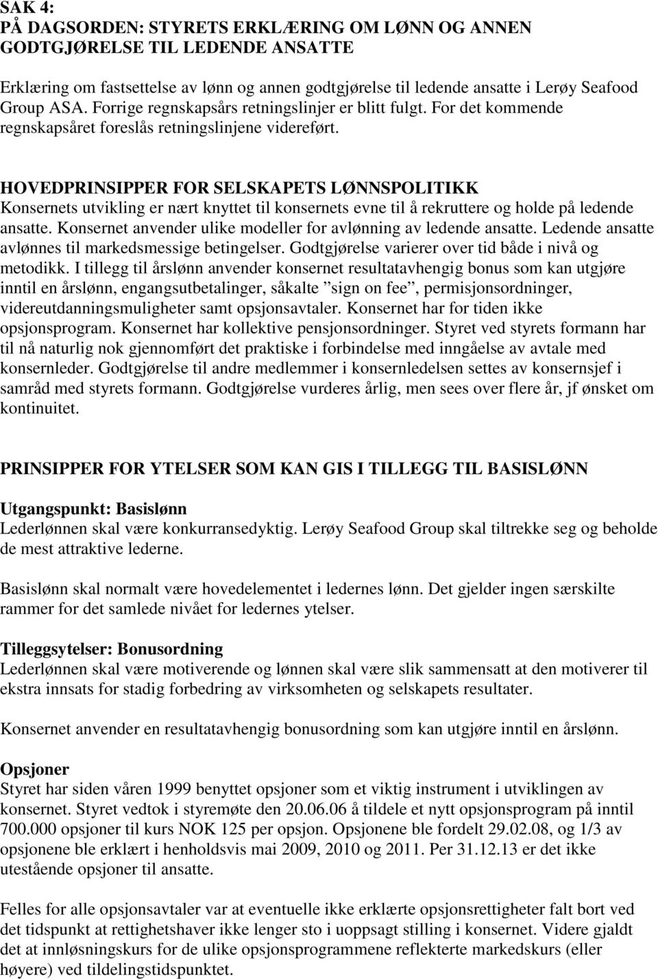 HOVEDPRINSIPPER FOR SELSKAPETS LØNNSPOLITIKK Konsernets utvikling er nært knyttet til konsernets evne til å rekruttere og holde på ledende ansatte.