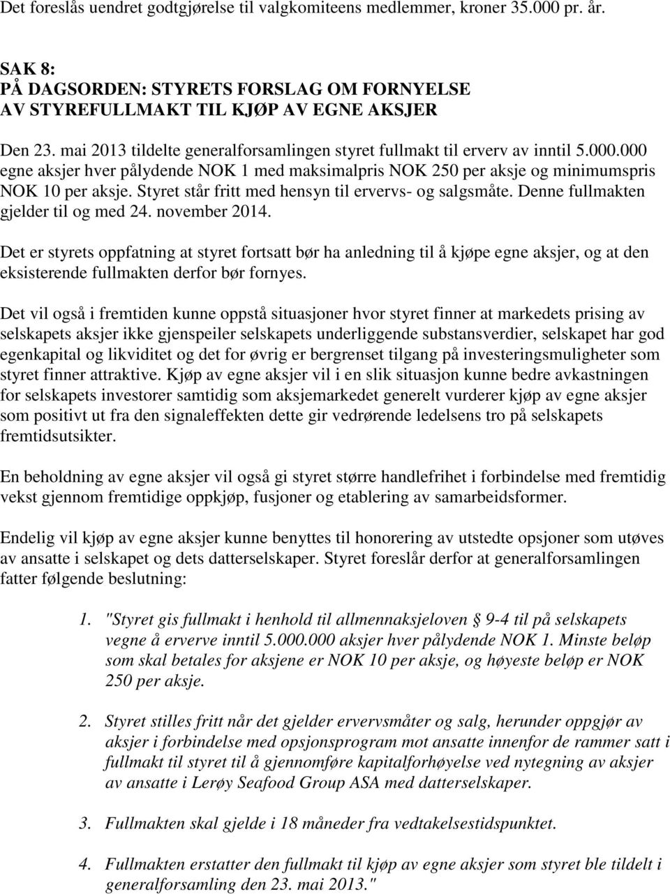 Styret står fritt med hensyn til ervervs- og salgsmåte. Denne fullmakten gjelder til og med 24. november 2014.