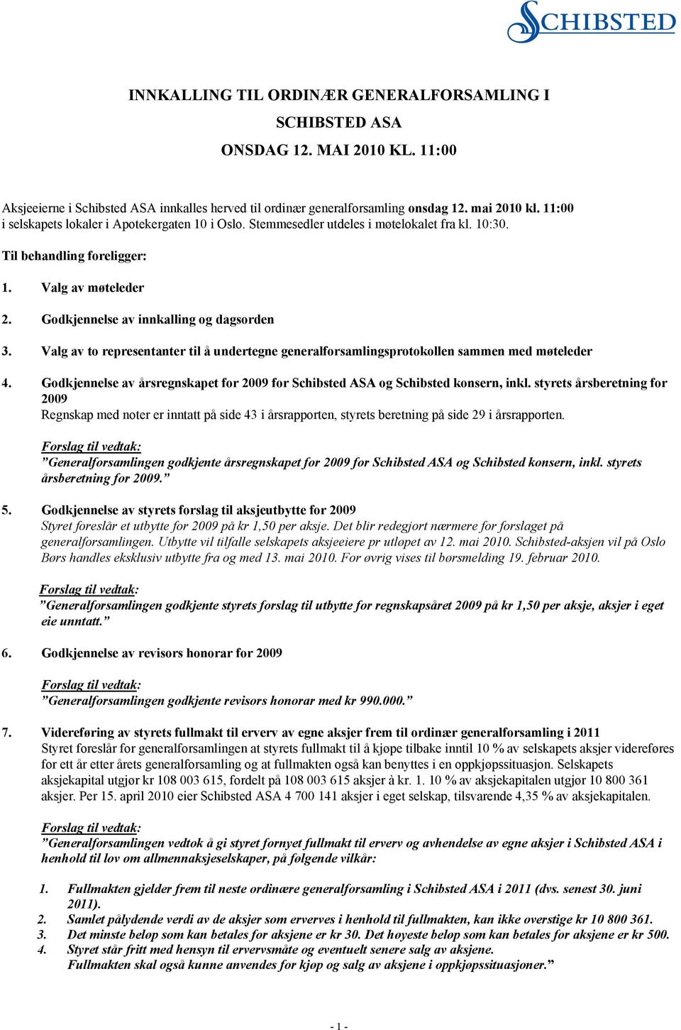 Valg av to representanter til å undertegne generalforsamlingsprotokollen sammen med møteleder 4. Godkjennelse av årsregnskapet for 2009 for Schibsted ASA og Schibsted konsern, inkl.