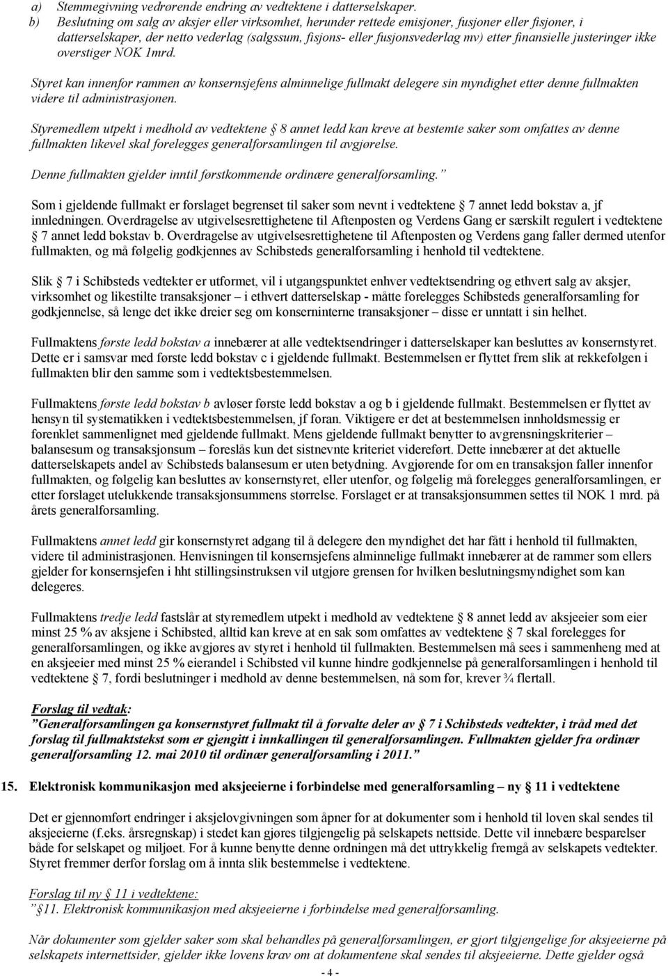 finansielle justeringer ikke overstiger NOK 1mrd. Styret kan innenfor rammen av konsernsjefens alminnelige fullmakt delegere sin myndighet etter denne fullmakten videre til administrasjonen.