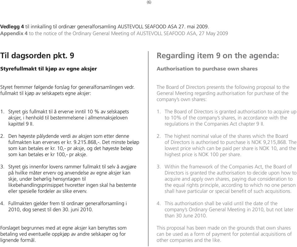 9 Styrefullmakt til kjøp av egne aksjer Regarding item 9 on the agenda: Authorisation to purchase own shares Styret fremmer følgende forslag for generalforsamlingen vedr.