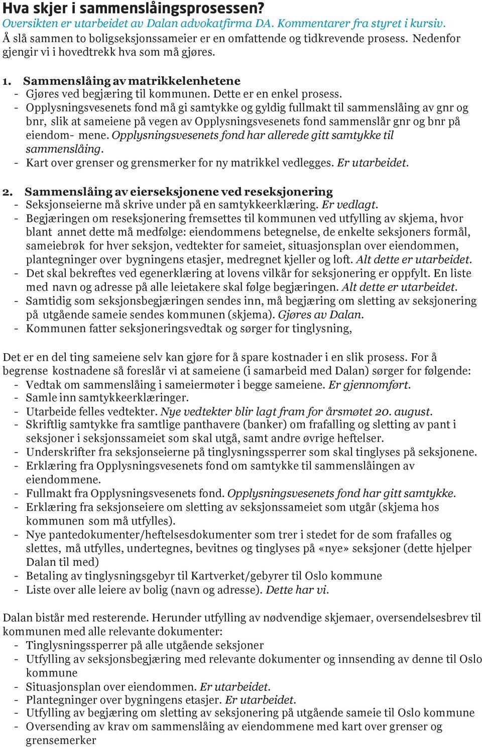 - Opplysningsvesenets fond må gi samtykke og gyldig fullmakt til sammenslåing av gnr og bnr, slik at sameiene på vegen av Opplysningsvesenets fond sammenslår gnr og bnr på eiendom- mene.