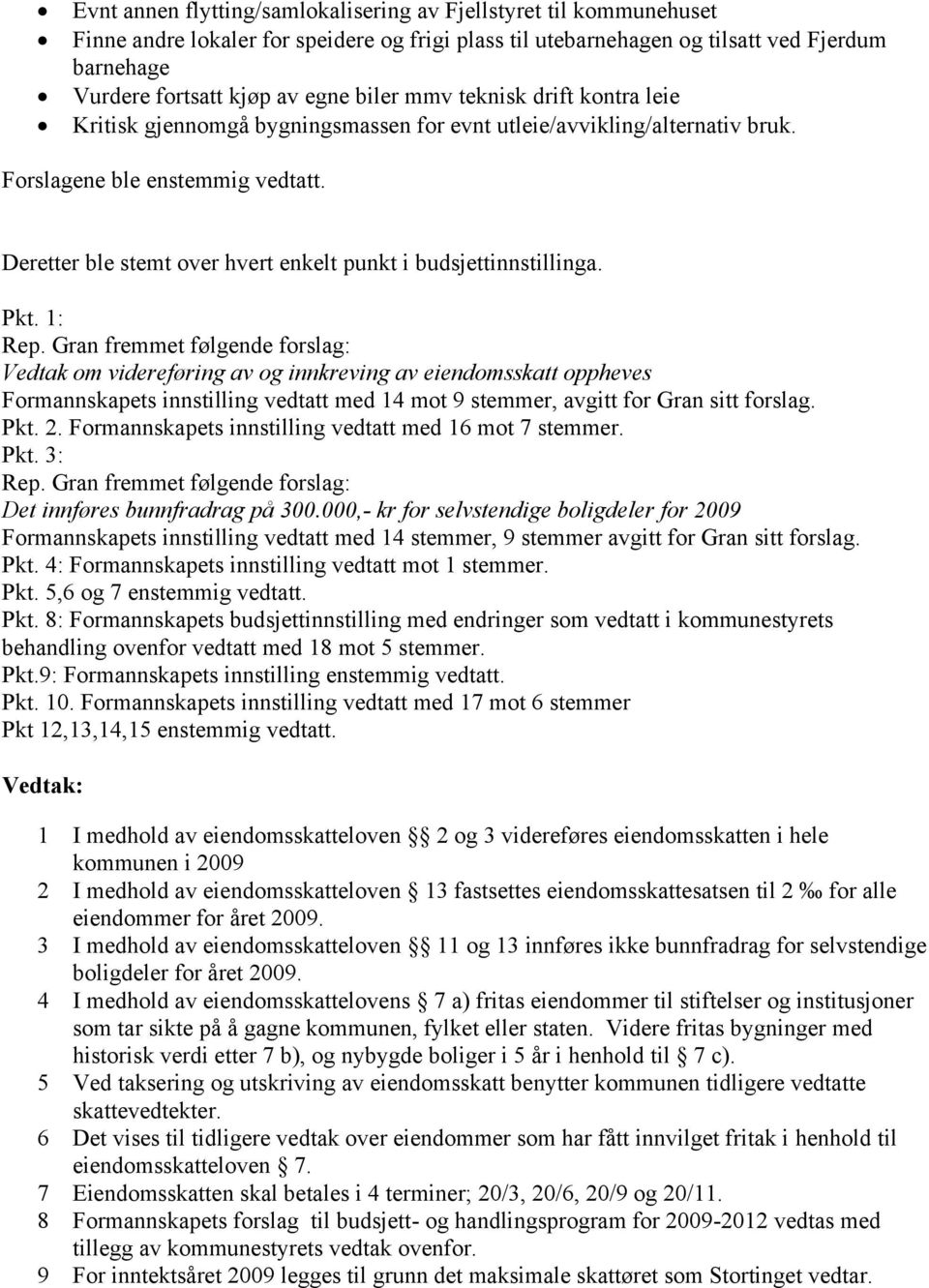 Deretter ble stemt over hvert enkelt punkt i budsjettinnstillinga. Pkt. 1: Rep.