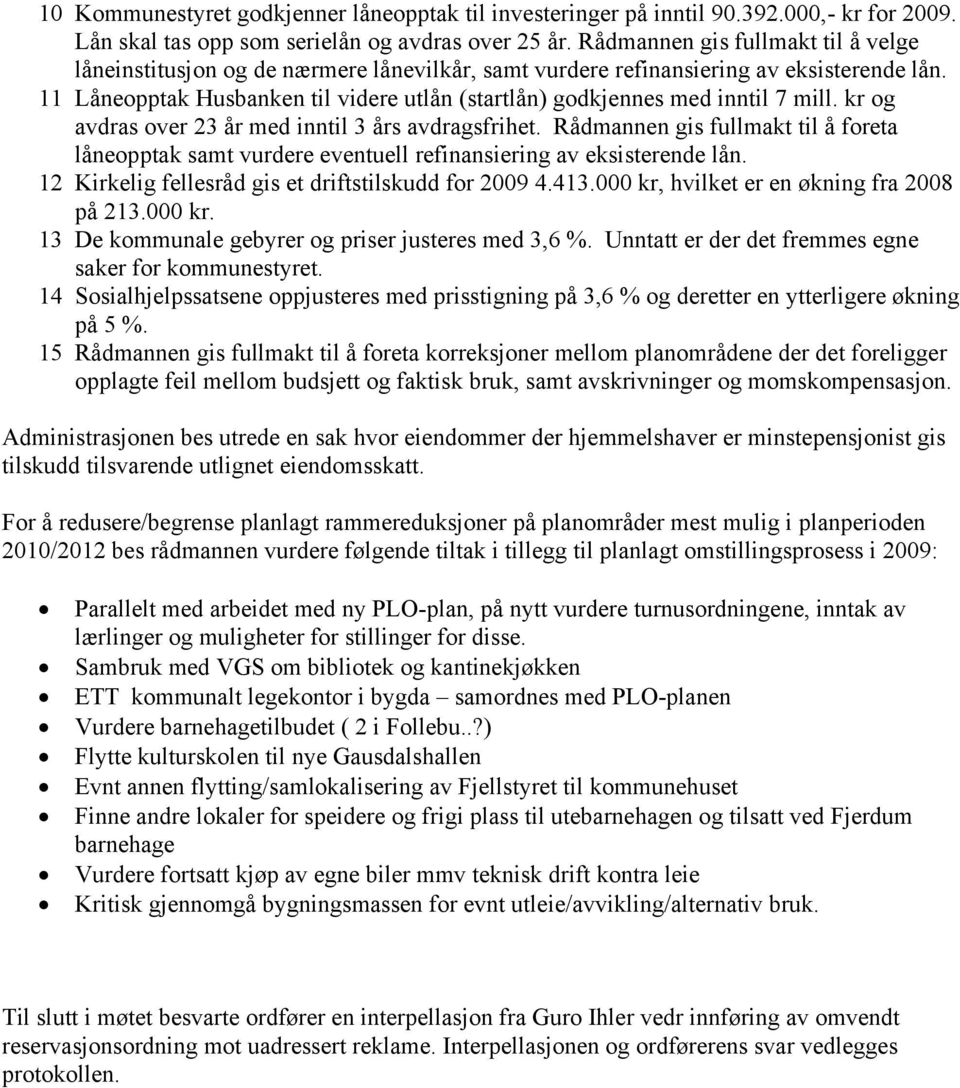 11 Låneopptak Husbanken til videre utlån (startlån) godkjennes med inntil 7 mill. kr og avdras over 23 år med inntil 3 års avdragsfrihet.