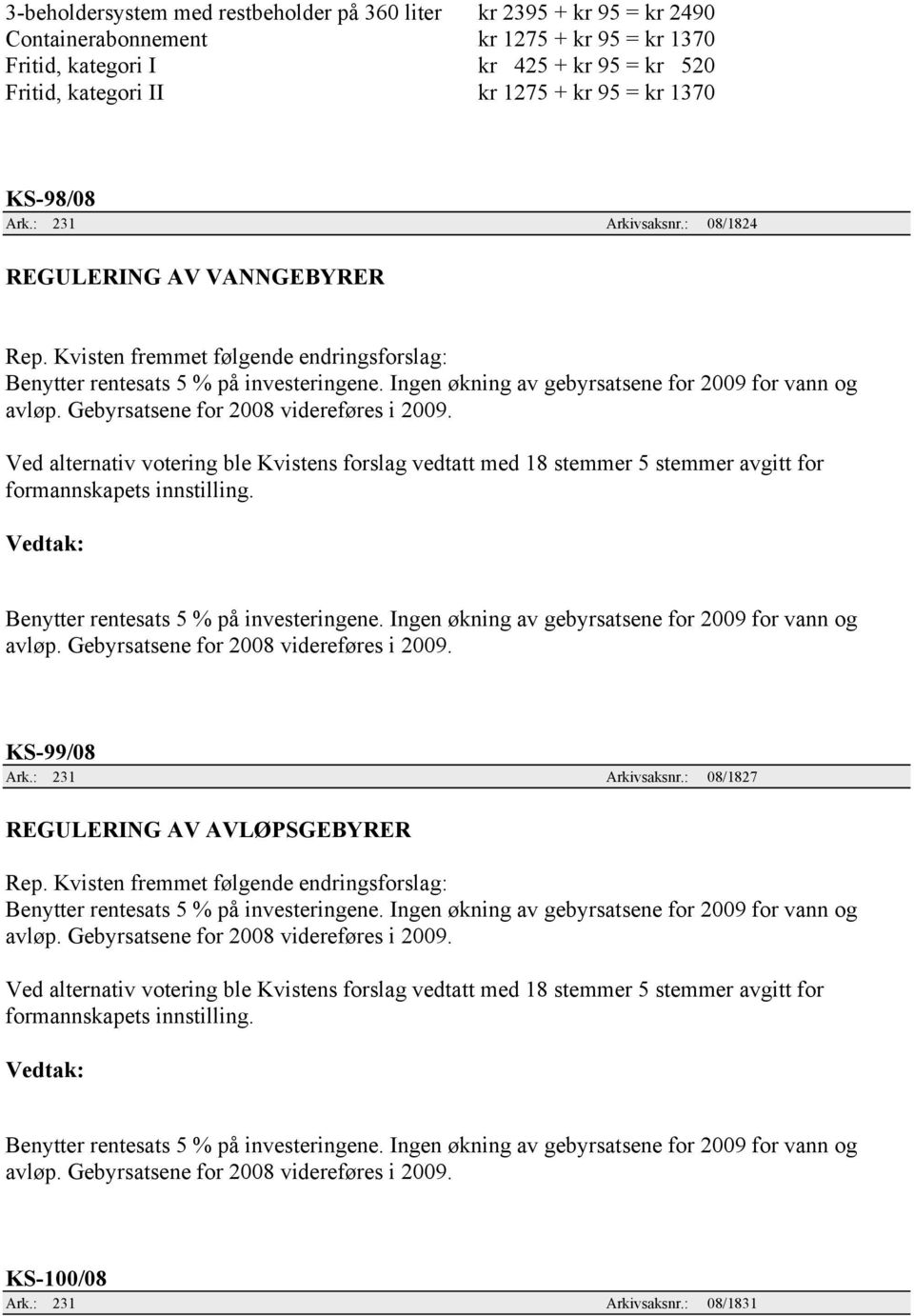 Ingen økning av gebyrsatsene for 2009 for vann og avløp. Gebyrsatsene for 2008 videreføres i 2009.