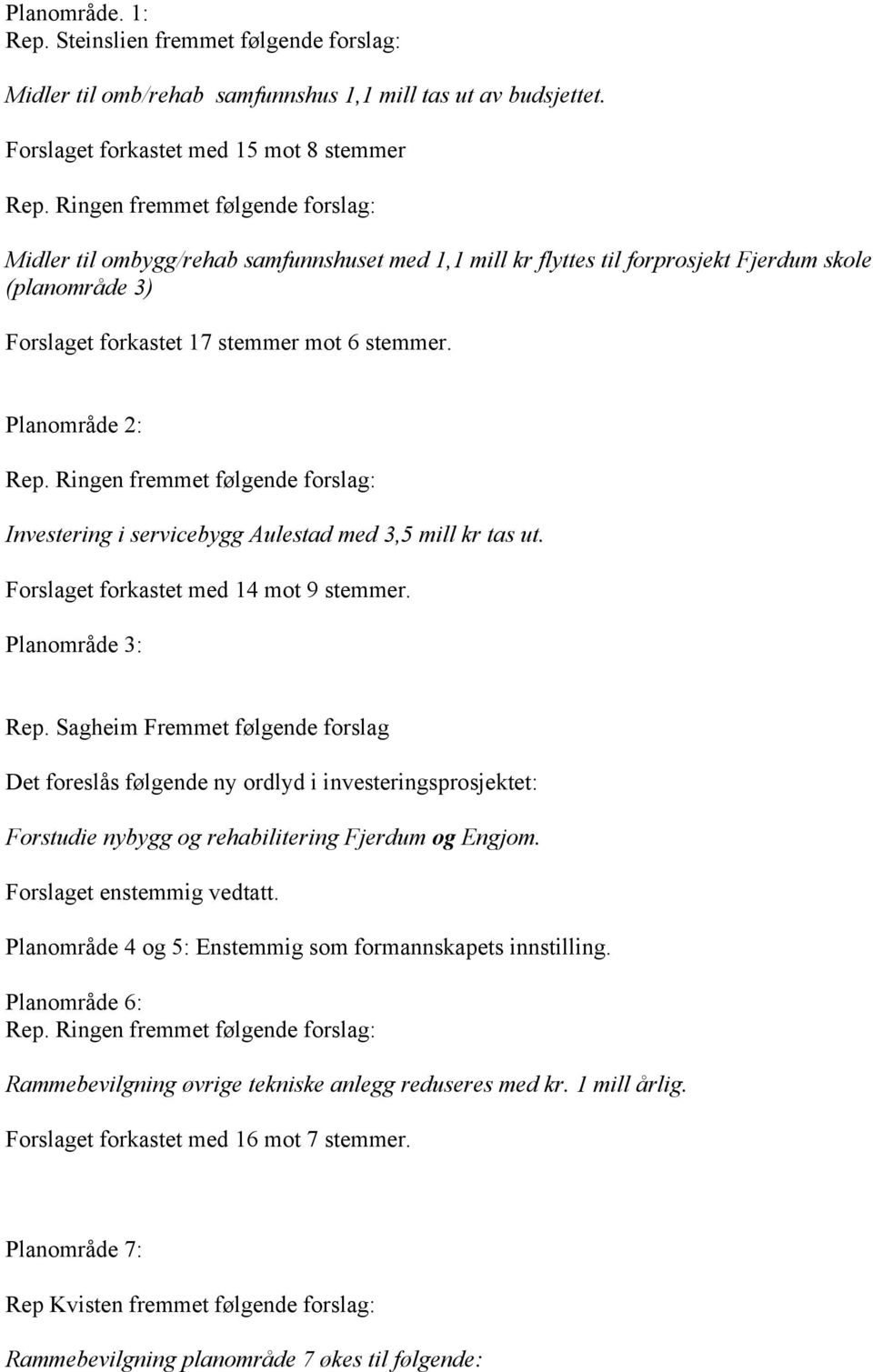 Planområde 2: Rep. Ringen fremmet følgende forslag: Investering i servicebygg Aulestad med 3,5 mill kr tas ut. Forslaget forkastet med 14 mot 9 stemmer. Planområde 3: Rep.