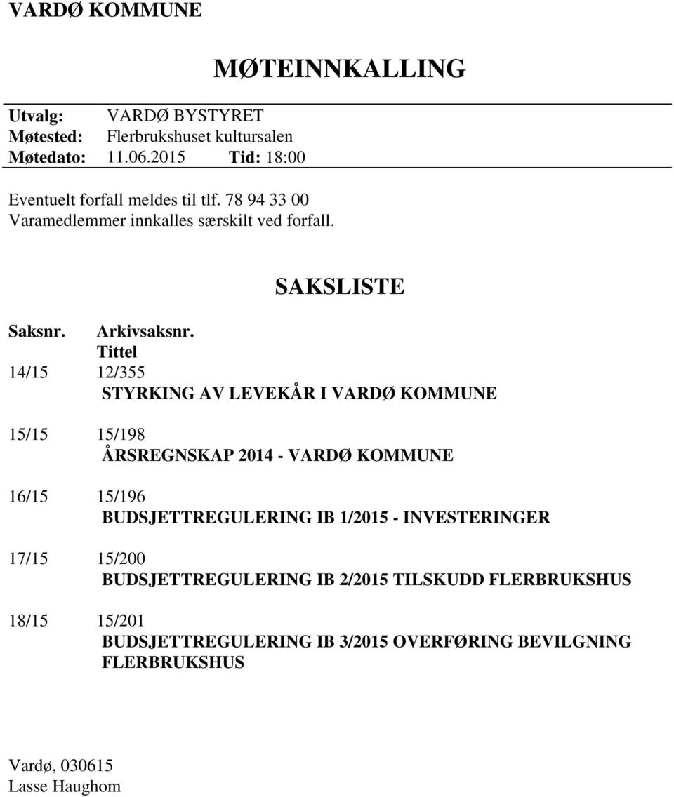 Tittel 14/15 12/355 STYRKING AV LEVEKÅR I VARDØ KOMMUNE 15/15 15/198 ÅRSREGNSKAP 2014 - VARDØ KOMMUNE 16/15 15/196 BUDSJETTREGULERING IB