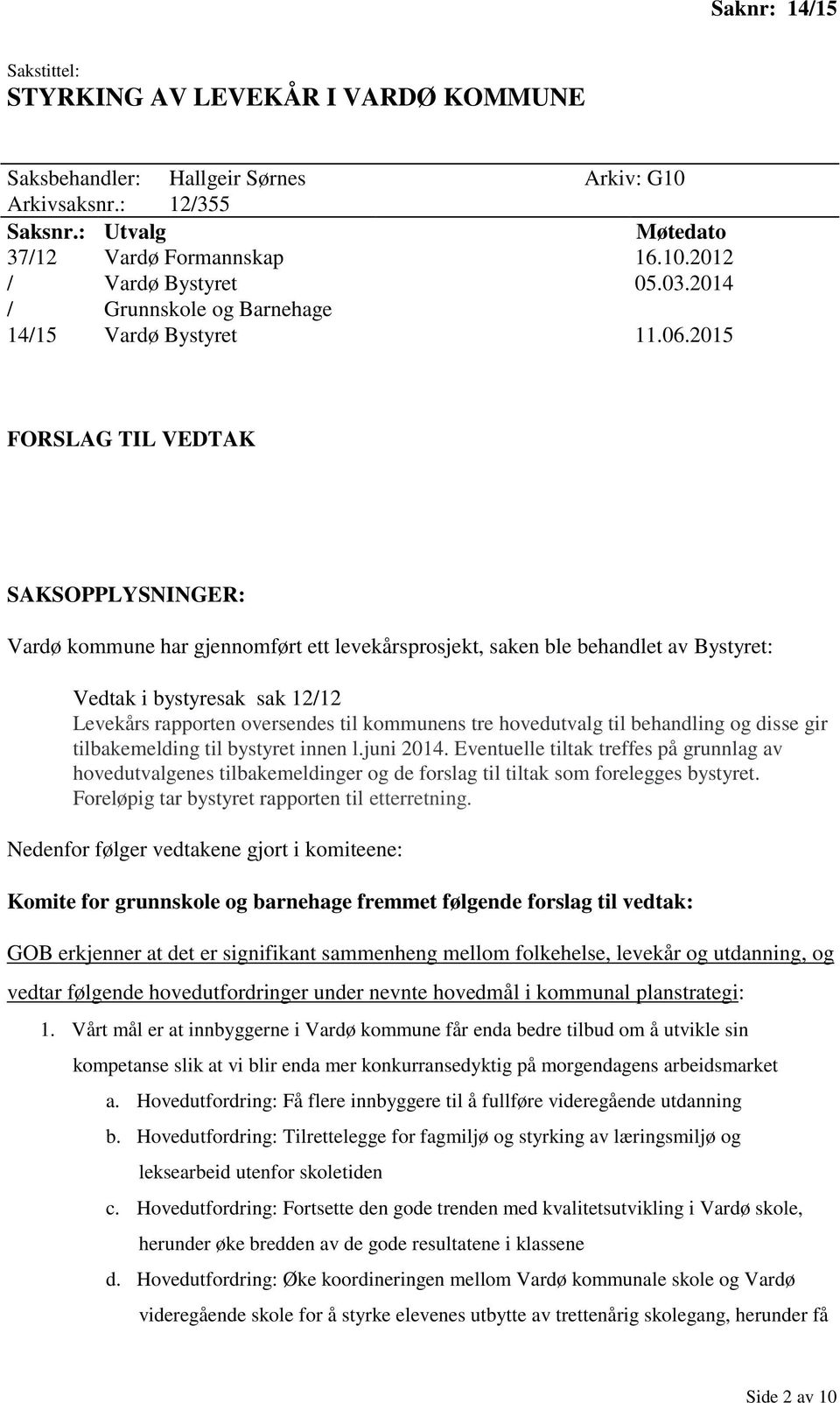2015 FORSLAG TIL VEDTAK SAKSOPPLYSNINGER: Vardø kommune har gjennomført ett levekårsprosjekt, saken ble behandlet av Bystyret: Vedtak i bystyresak sak 12/12 Levekårs rapporten oversendes til