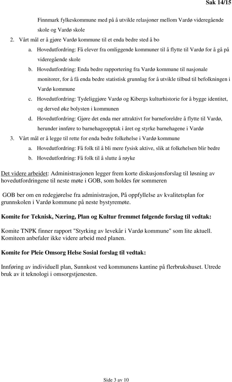 Hovedutfordring: Enda bedre rapportering fra Vardø kommune til nasjonale monitorer, for å få enda bedre statistisk grunnlag for å utvikle tilbud til befolkningen i Vardø kommune c.