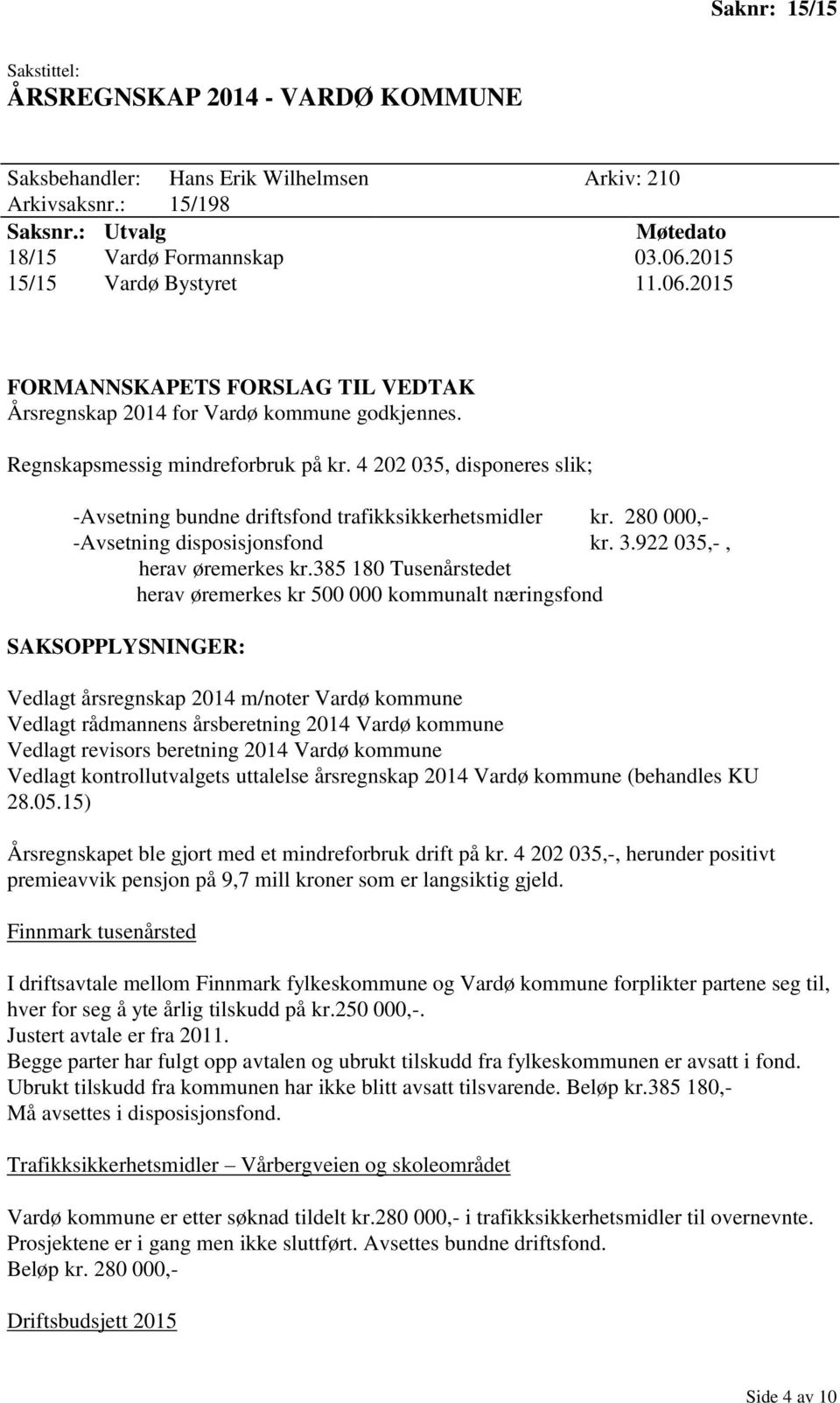 4 202 035, disponeres slik; -Avsetning bundne driftsfond trafikksikkerhetsmidler kr. 280 000,- -Avsetning disposisjonsfond kr. 3.922 035,-, herav øremerkes kr.