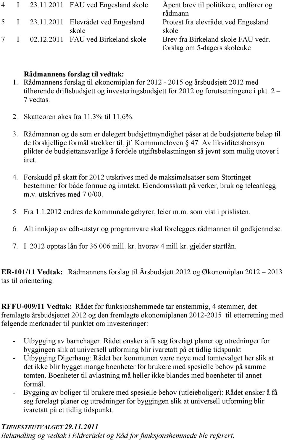 Rådmannens forslag til økonomiplan for 2012-2015 og årsbudsjett 2012 med tilhørende driftsbudsjett og investeringsbudsjett for 2012 og forutsetningene i pkt. 2 7 vedtas. 2. Skatteøren økes fra 11,3% til 11,6%.