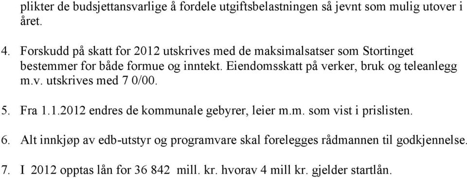 Eiendomsskatt på verker, bruk og teleanlegg m.v. utskrives med 7 0/00. 5. Fra 1.1.2012 endres de kommunale gebyrer, leier m.m. som vist i prislisten.