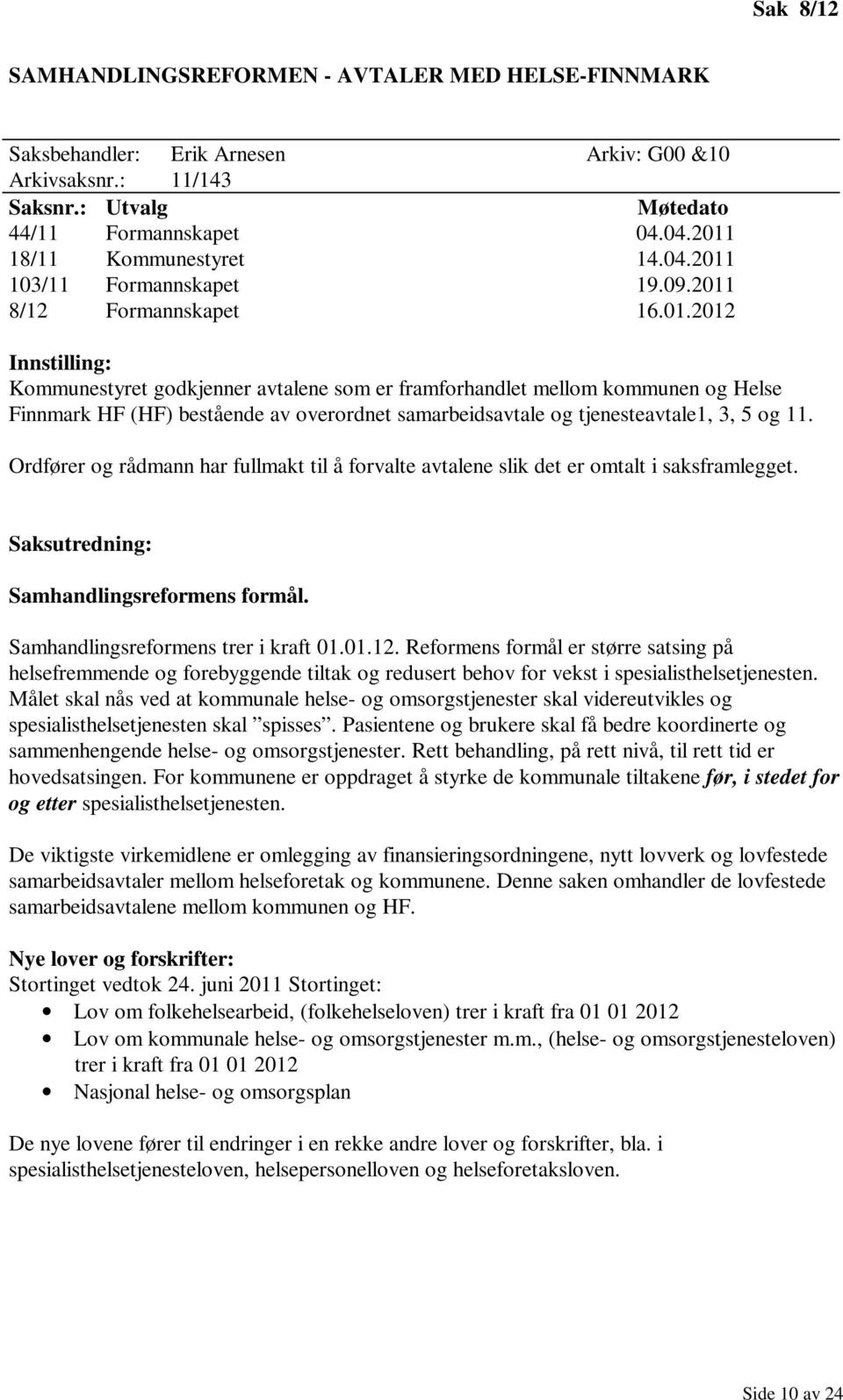 Ordfører og rådmann har fullmakt til å forvalte avtalene slik det er omtalt i saksframlegget. Saksutredning: Samhandlingsreformens formål. Samhandlingsreformens trer i kraft 01.01.12.