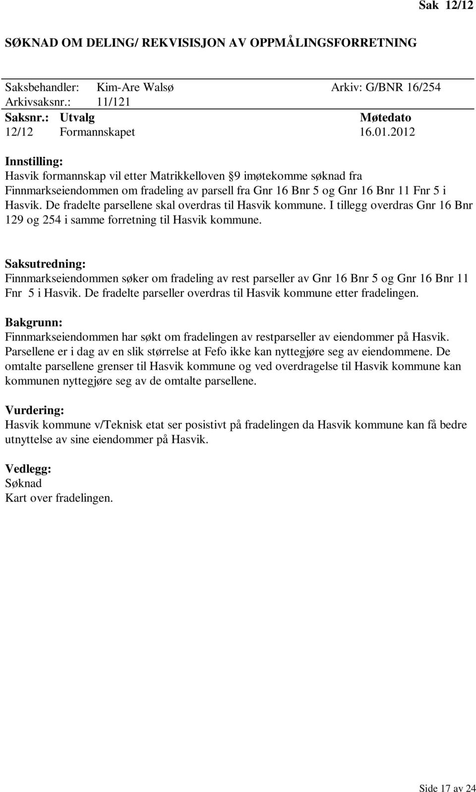 De fradelte parsellene skal overdras til Hasvik kommune. I tillegg overdras Gnr 16 Bnr 129 og 254 i samme forretning til Hasvik kommune.