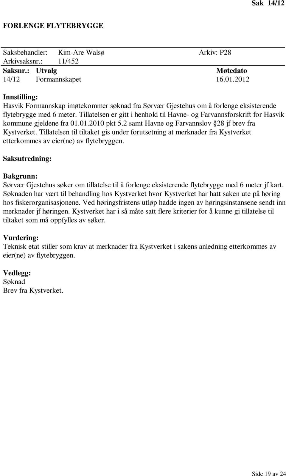 Tillatelsen er gitt i henhold til Havne- og Farvannsforskrift for Hasvik kommune gjeldene fra 01.01.2010 pkt 5.2 samt Havne og Farvannslov 28 jf brev fra Kystverket.