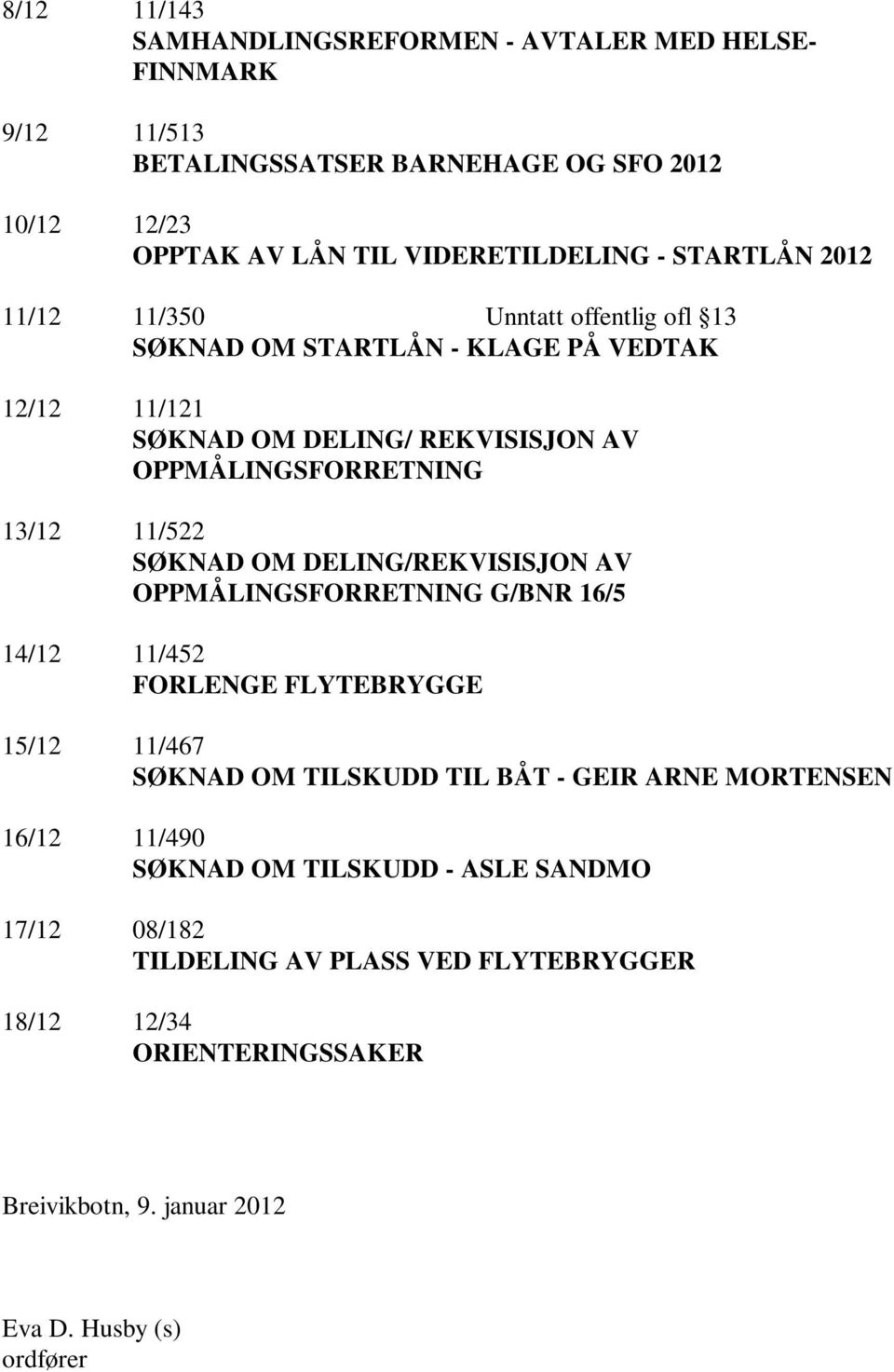 11/522 SØKNAD OM DELING/REKVISISJON AV OPPMÅLINGSFORRETNING G/BNR 16/5 14/12 11/452 FORLENGE FLYTEBRYGGE 15/12 11/467 SØKNAD OM TILSKUDD TIL BÅT - GEIR ARNE MORTENSEN