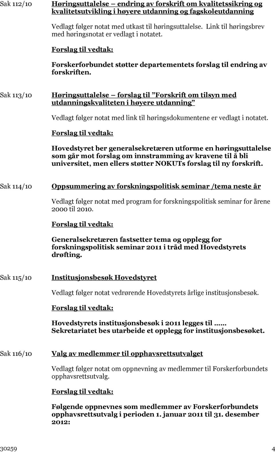 Sak 113/10 Høringsuttalelse forslag til Forskrift om tilsyn med utdanningskvaliteten i høyere utdanning Vedlagt følger notat med link til høringsdokumentene er vedlagt i notatet.