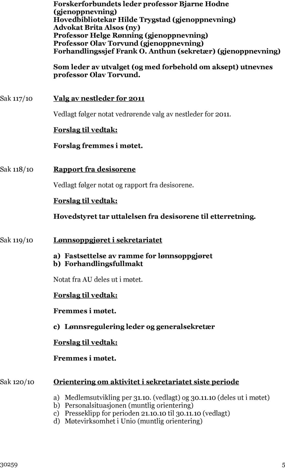 Sak 117/10 Valg av nestleder for 2011 Vedlagt følger notat vedrørende valg av nestleder for 2011. Forslag fremmes i møtet.