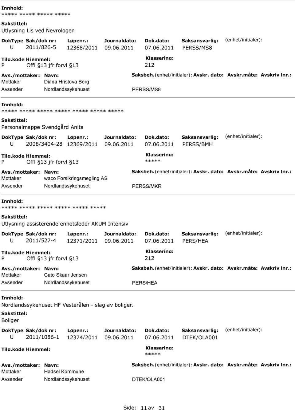 : Mottaker waco Forsikringsmegling AS ERSS/MKR tlysning assisterende enhetsleder AKM ntensiv 2011/527-4 12371/2011 ERS/HEA 212 Avs./mottaker: Navn: Saksbeh. Avskr. dato: Avskr.