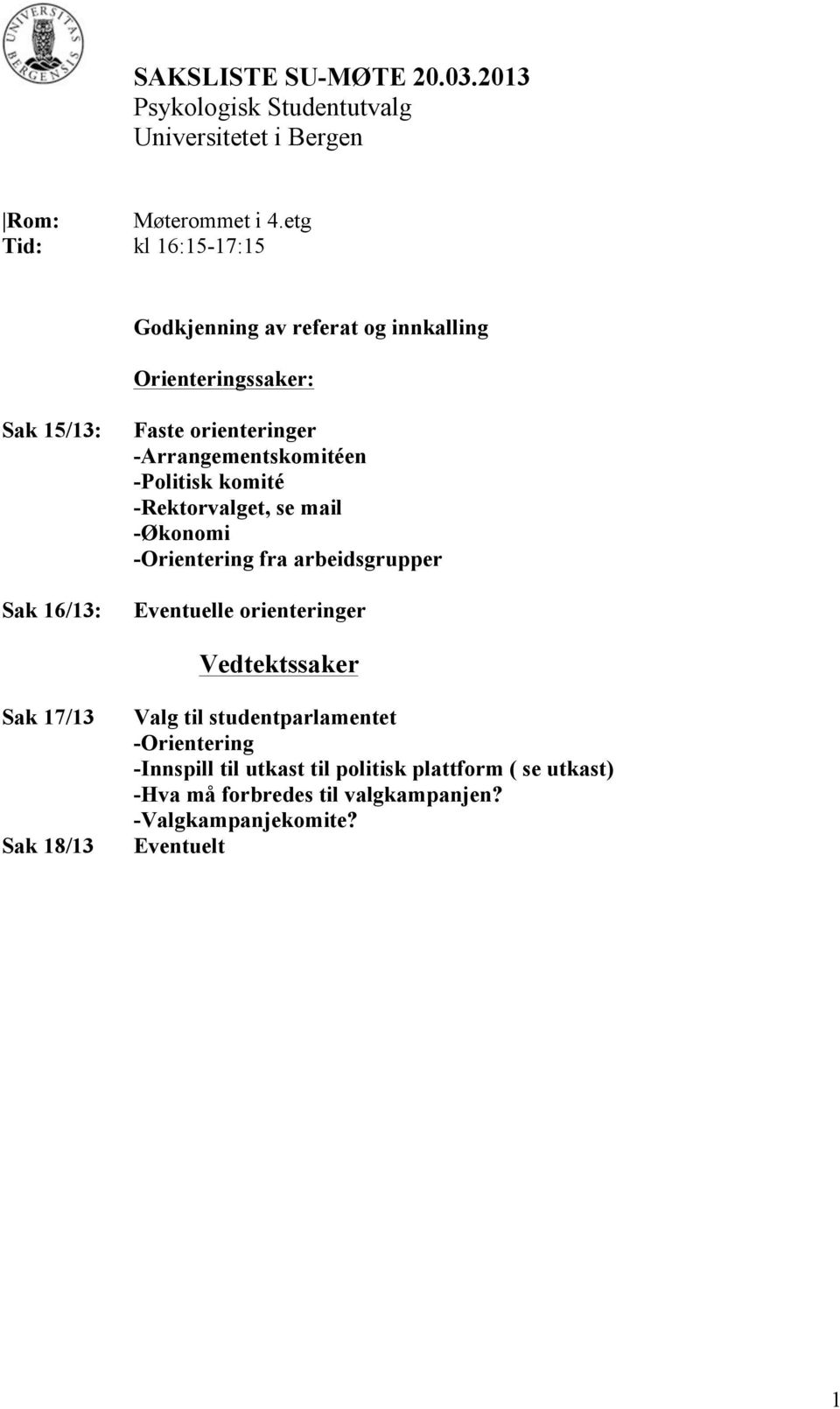 -Arrangementskomitéen -Politisk komité -Rektorvalget, se mail -Økonomi -Orientering fra arbeidsgrupper Eventuelle orienteringer