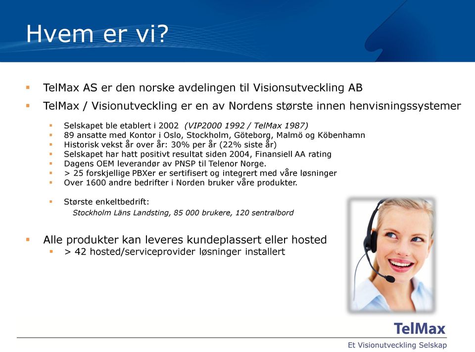 1987) 89 ansatte med Kontor i Oslo, Stockholm, Göteborg, Malmö og Köbenhamn Historisk vekst år over år: 30% per år (22% siste år) Selskapet har hatt positivt resultat siden 2004, Finansiell