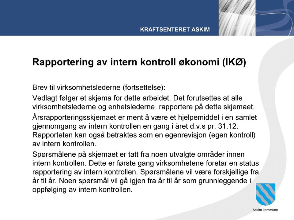 Årsrapporteringsskjemaet er ment å være et hjelpemiddel i en samlet gjennomgang av intern kontrollen en gang i året d.v.s pr. 31.12.