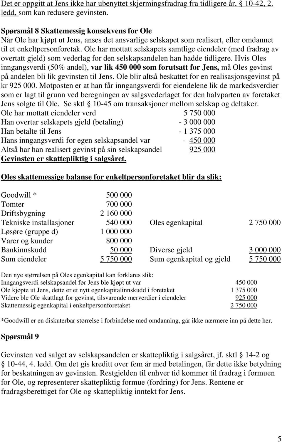 Ole har mottatt selskapets samtlige eiendeler (med fradrag av overtatt gjeld) som vederlag for den selskapsandelen han hadde tidligere.