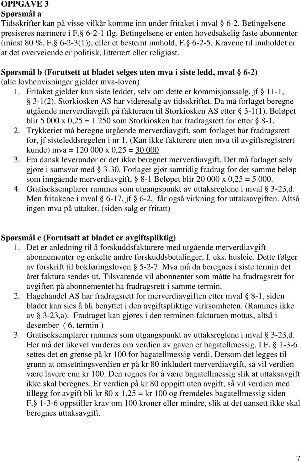 Spørsmål b (Forutsett at bladet selges uten mva i siste ledd, mval 6-2) (alle lovhenvisninger gjelder mva-loven) 1. Fritaket gjelder kun siste leddet, selv om dette er kommisjonssalg, jf 11-1, 3-1(2).