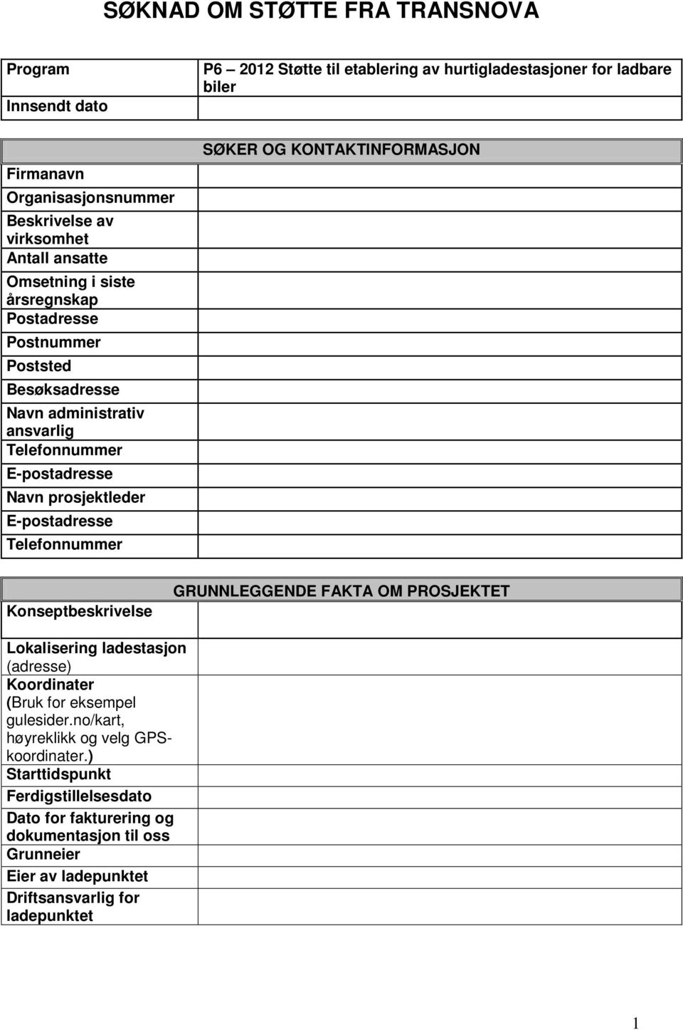 Telefonnummer SØKER OG KONTAKTINFORMASJON Konseptbeskrivelse GRUNNLEGGENDE FAKTA OM PROSJEKTET Lokalisering ladestasjon (adresse) Koordinater (Bruk for eksempel gulesider.