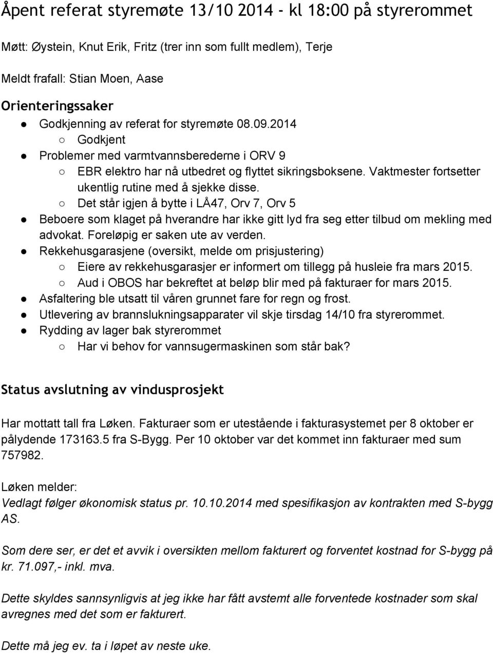 Det står igjen å bytte i LÅ47, Orv 7, Orv 5 Beboere som klaget på hverandre har ikke gitt lyd fra seg etter tilbud om mekling med advokat. Foreløpig er saken ute av verden.