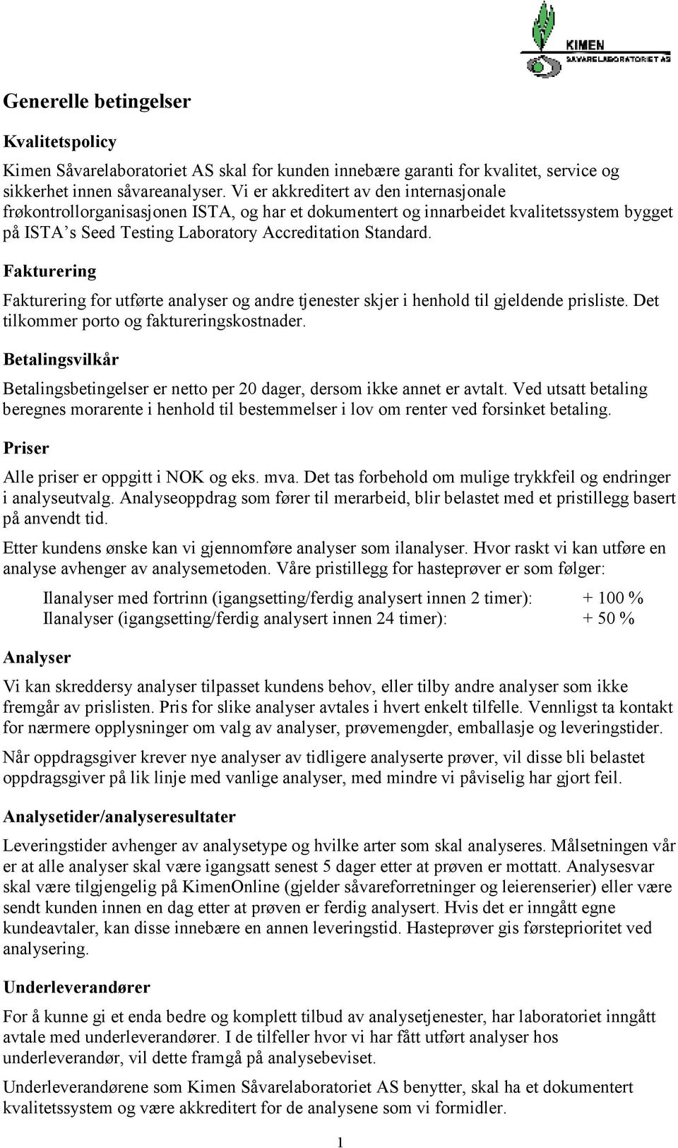 Fakturering Fakturering for utførte analyser og andre tjenester skjer i henhold til gjeldende prisliste. Det tilkommer porto og faktureringskostnader.