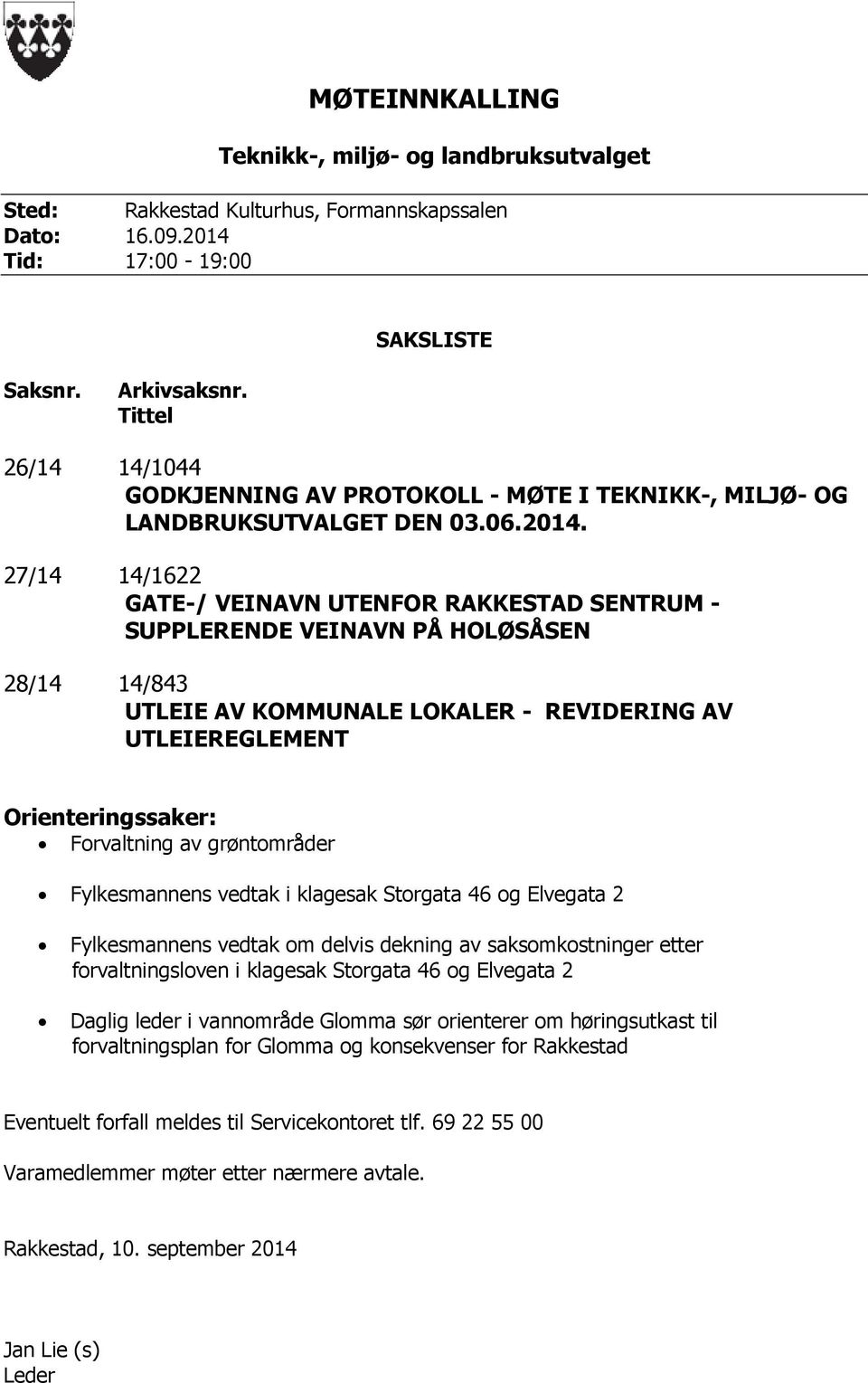 27/14 14/1622 GATE-/ VEINAVN UTENFOR RAKKESTAD SENTRUM - SUPPLERENDE VEINAVN PÅ HOLØSÅSEN 28/14 14/843 UTLEIE AV KOMMUNALE LOKALER - REVIDERING AV UTLEIEREGLEMENT Orienteringssaker: Forvaltning av