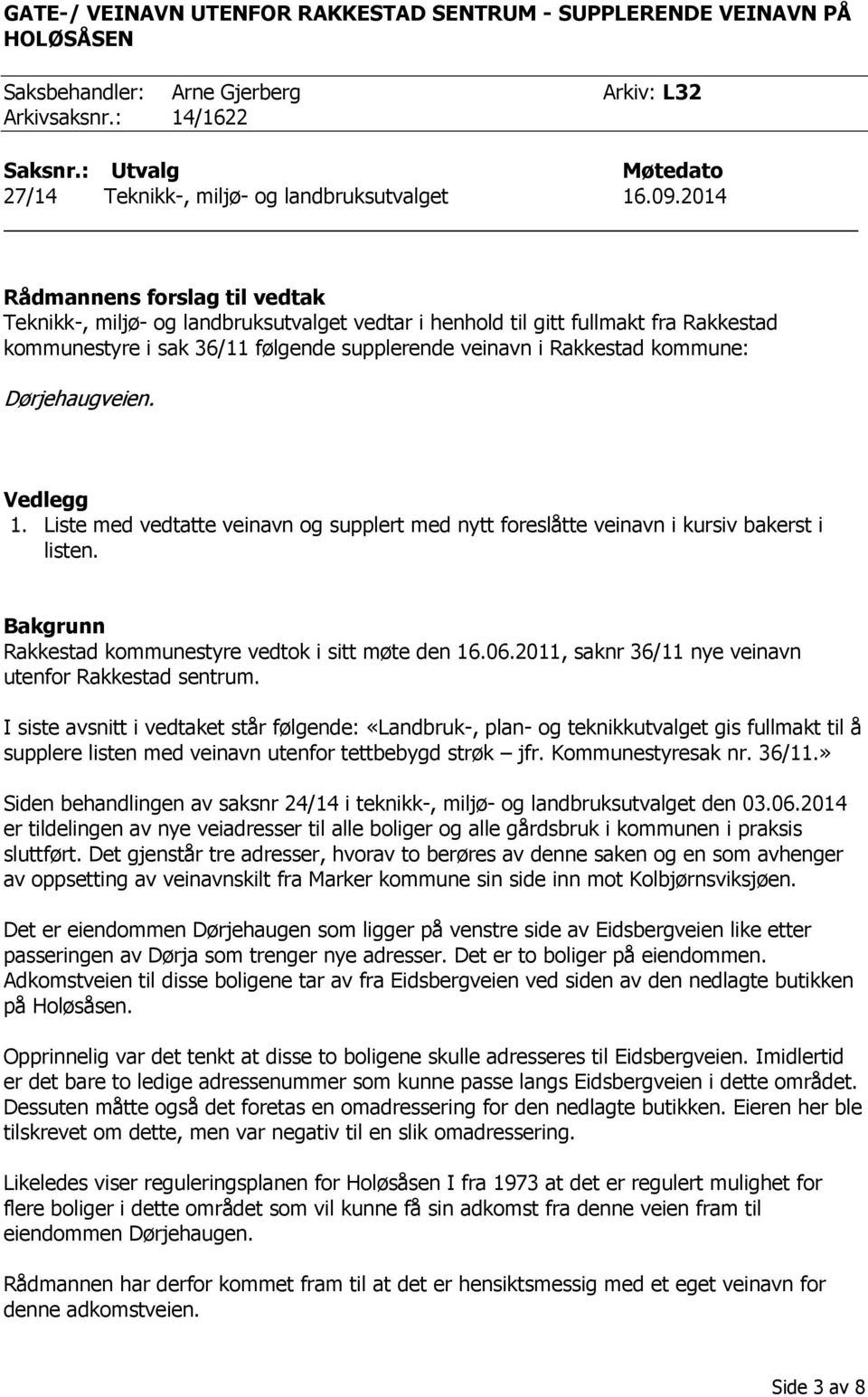 2014 Rådmannens forslag til vedtak Teknikk-, miljø- og landbruksutvalget vedtar i henhold til gitt fullmakt fra Rakkestad kommunestyre i sak 36/11 følgende supplerende veinavn i Rakkestad kommune: