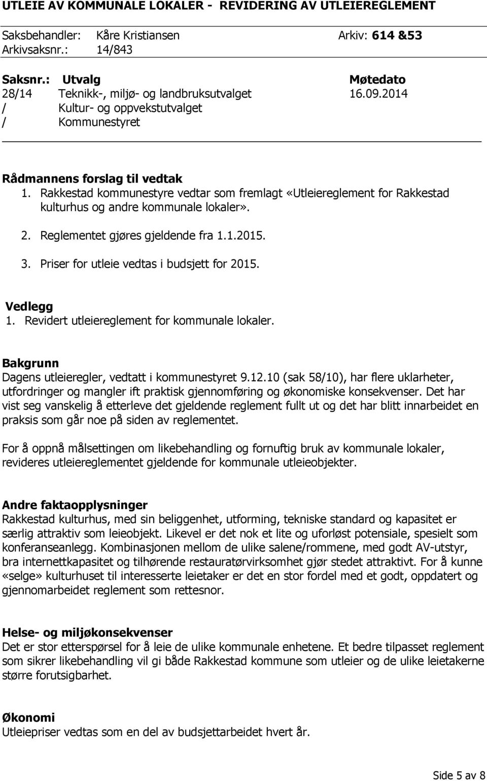 2. Reglementet gjøres gjeldende fra 1.1.2015. 3. Priser for utleie vedtas i budsjett for 2015. Vedlegg 1. Revidert utleiereglement for kommunale lokaler.