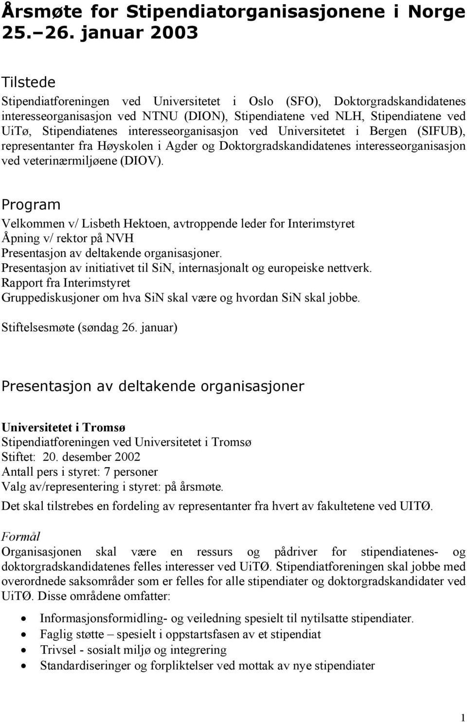 interesseorganisasjon ved Universitetet i Bergen (SIFUB), representanter fra Høyskolen i Agder og Doktorgradskandidatenes interesseorganisasjon ved veterinærmiljøene (DIOV).