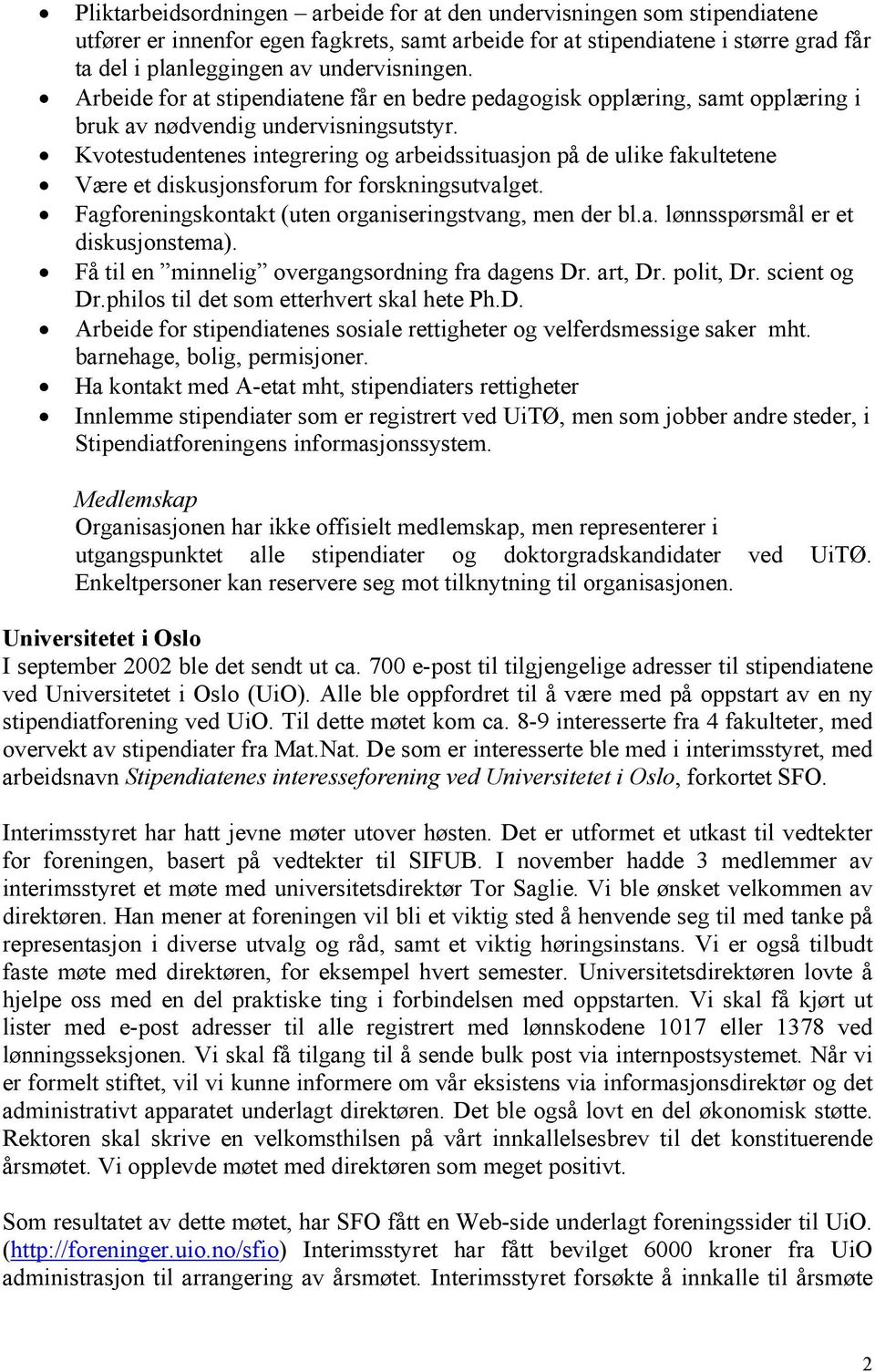 Kvotestudentenes integrering og arbeidssituasjon på de ulike fakultetene Være et diskusjonsforum for forskningsutvalget. Fagforeningskontakt (uten organiseringstvang, men der bl.a. lønnsspørsmål er et diskusjonstema).