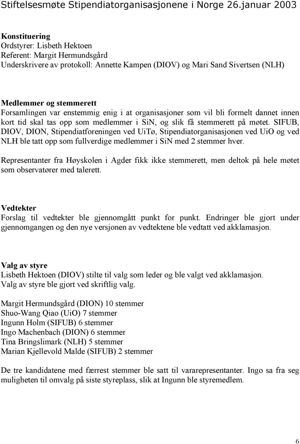 var enstemmig enig i at organisasjoner som vil bli formelt dannet innen kort tid skal tas opp som medlemmer i SiN, og slik få stemmerett på møtet.