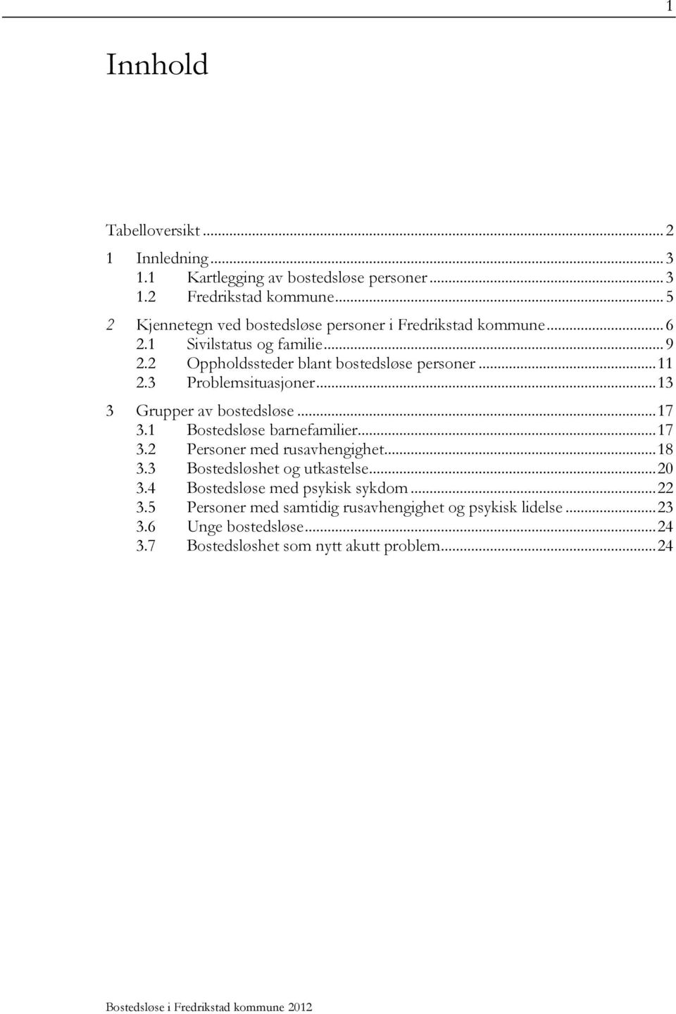 3 Problemsituasjoner... 13 3 Grupper av bostedsløse... 17 3.1 Bostedsløse barnefamilier... 17 3.2 Personer med rusavhengighet... 18 3.