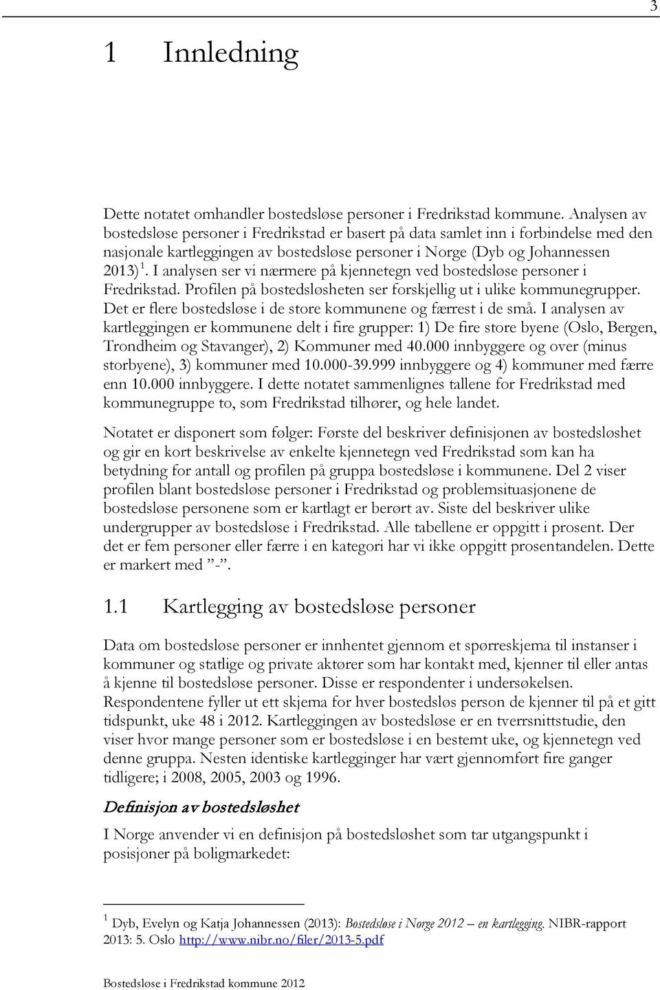 I analysen ser vi nærmere på kjennetegn ved bostedsløse personer i Fredrikstad. Profilen på bostedsløsheten ser forskjellig ut i ulike kommunegrupper.