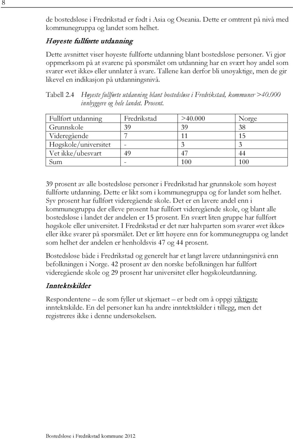 Vi gjør oppmerksom på at svarene på spørsmålet om utdanning har en svært høy andel som svarer «vet ikke» eller unnlater å svare.