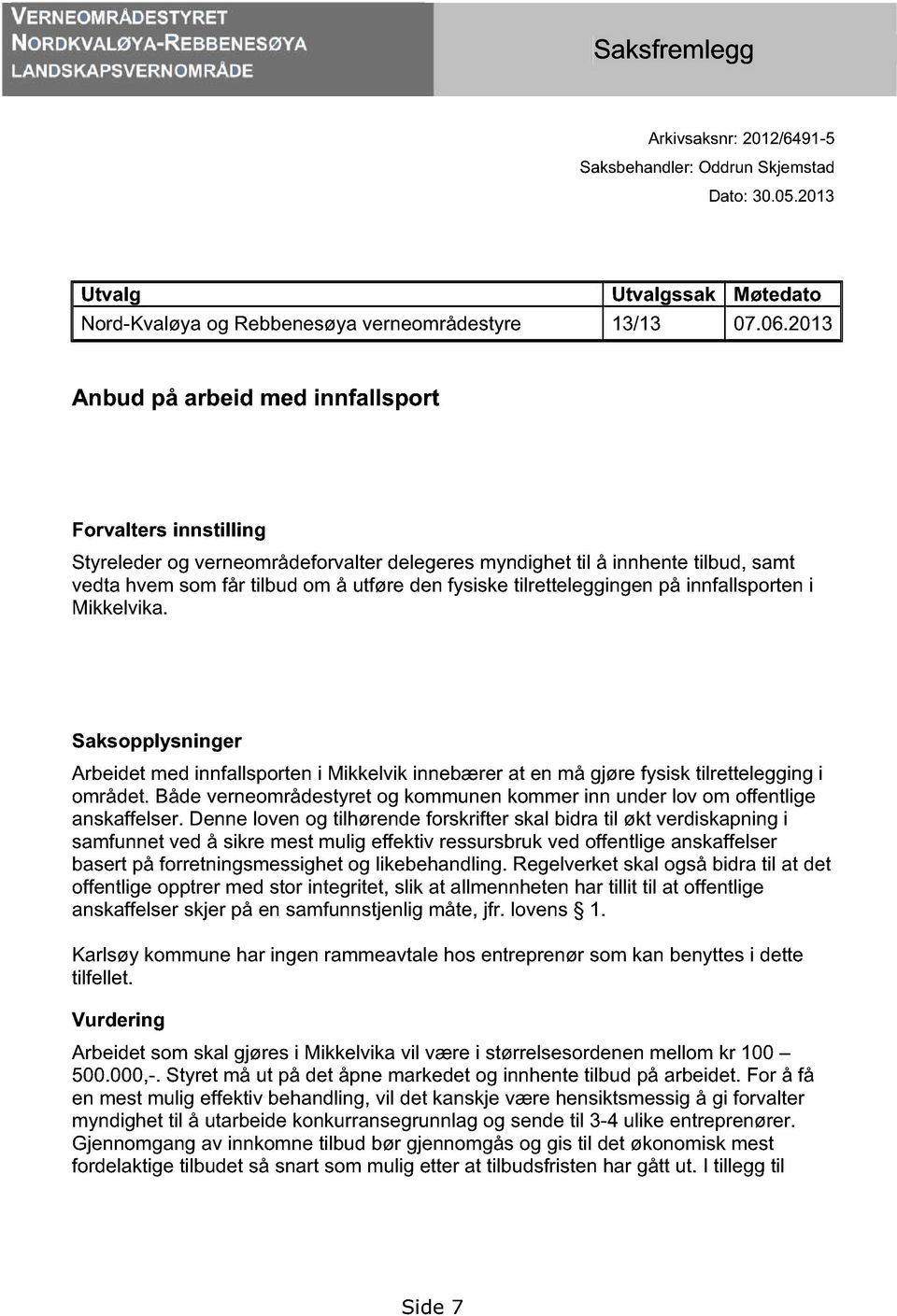 2013 An bud på arbeid med innfallsport Forvalters innstilling Styreleder og verneområdeforvalter delegeres myndighet til å innhente tilbud, samt vedta hvem som får tilbud om å utføre den fysiske