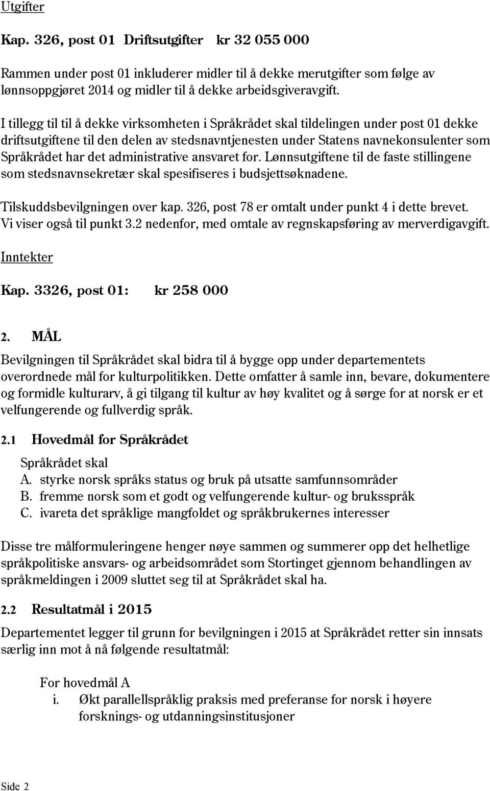 administrative ansvaret for. Lønnsutgiftene til de faste stillingene som stedsnavnsekretær skal spesifiseres i budsjettsøknadene. Tilskuddsbevilgningen over kap.