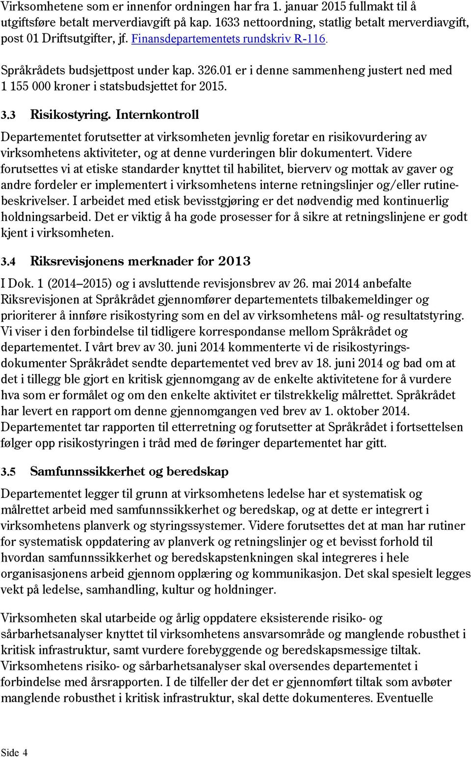 Internkontroll Departementet forutsetter at virksomheten jevnlig foretar en risikovurdering av virksomhetens aktiviteter, og at denne vurderingen blir dokumentert.