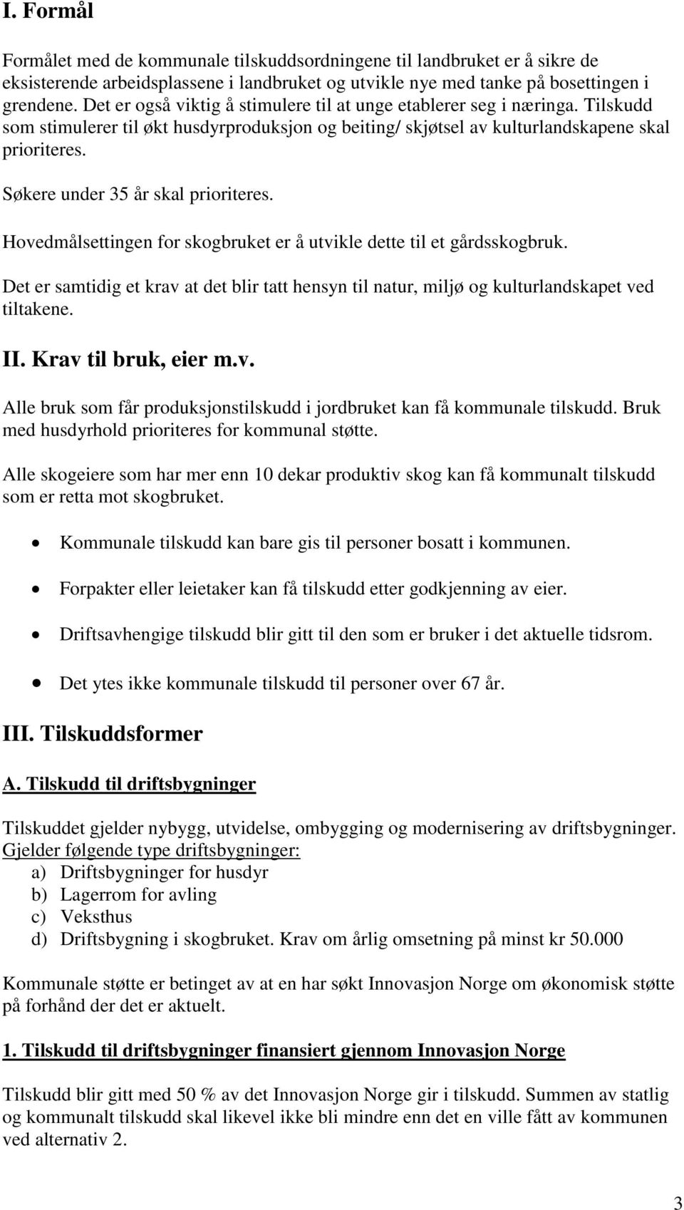 Søkere under 35 år skal prioriteres. Hovedmålsettingen for skogbruket er å utvikle dette til et gårdsskogbruk.