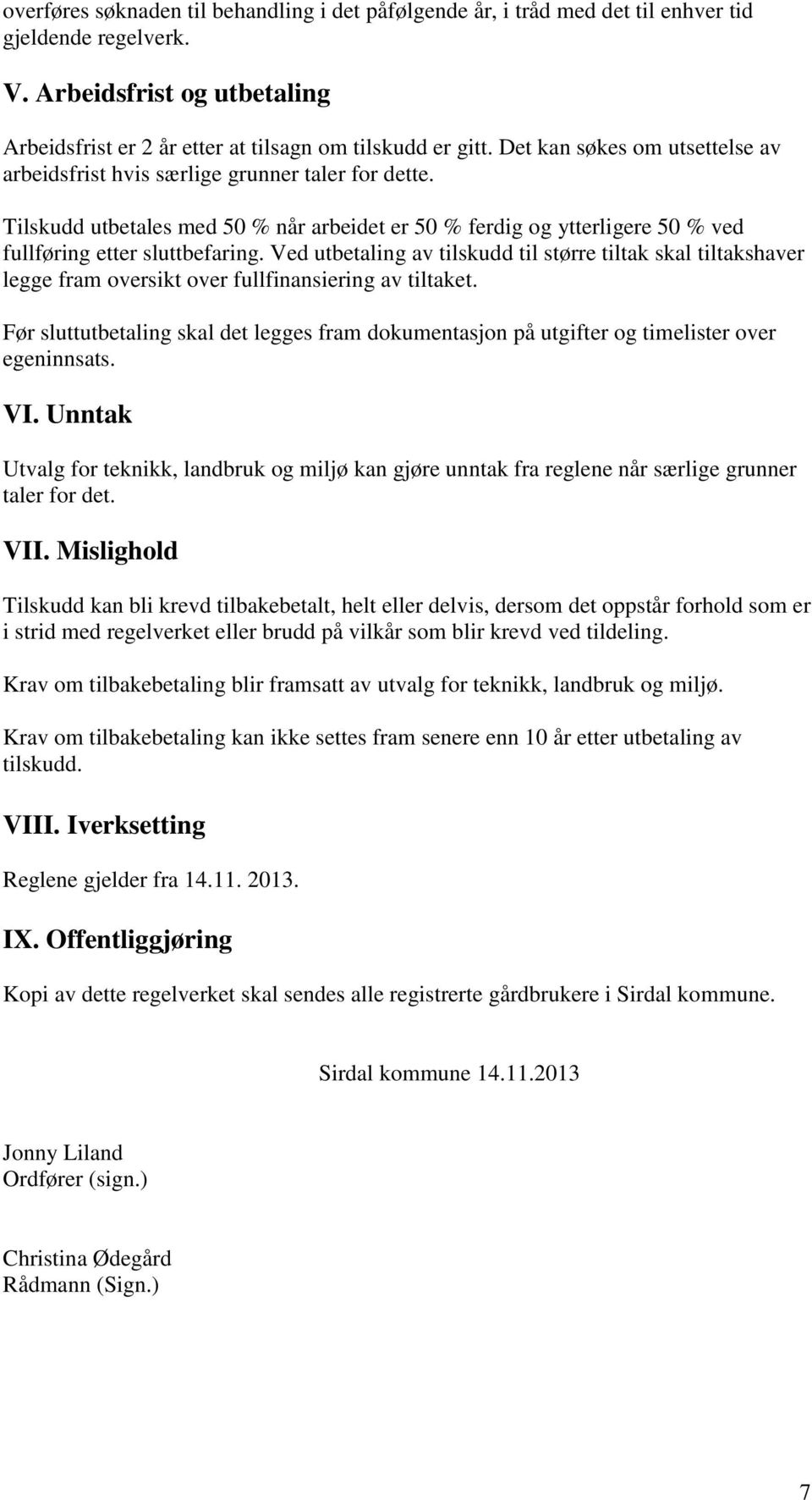 Ved utbetaling av tilskudd til større tiltak skal tiltakshaver legge fram oversikt over fullfinansiering av tiltaket.