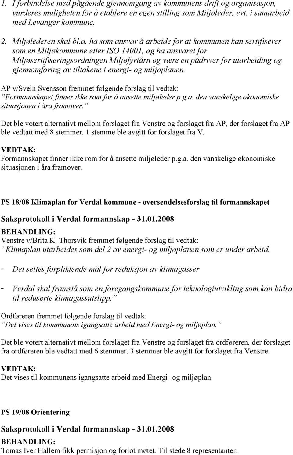 bl.a. ha som ansvar å arbeide for at kommunen kan sertifiseres som en Miljøkommune etter ISO 14001, og ha ansvaret for Miljøsertifiseringsordningen Miljøfyrtårn og være en pådriver for utarbeiding og