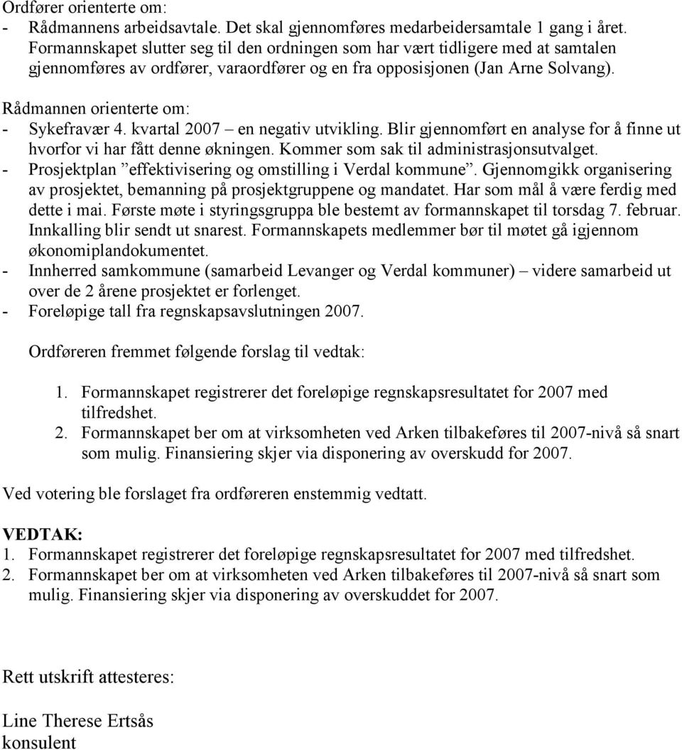 Rådmannen orienterte om: - Sykefravær 4. kvartal 2007 en negativ utvikling. Blir gjennomført en analyse for å finne ut hvorfor vi har fått denne økningen. Kommer som sak til administrasjonsutvalget.