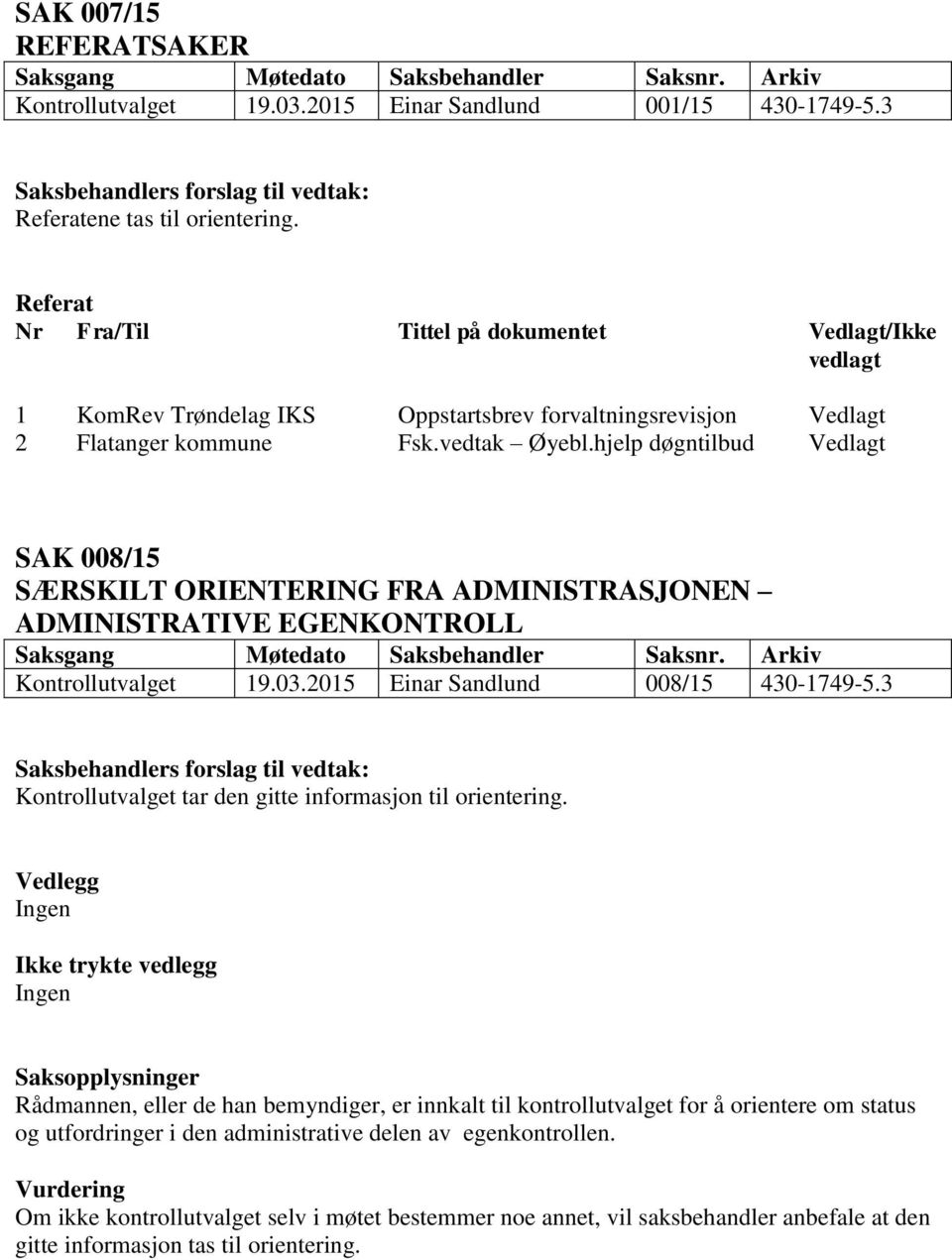 hjelp døgntilbud Vedlagt SAK 008/15 SÆRSKILT ORIENTERING FRA ADMINISTRASJONEN ADMINISTRATIVE EGENKONTROLL Kontrollutvalget 19.03.2015 Einar Sandlund 008/15 430-1749-5.