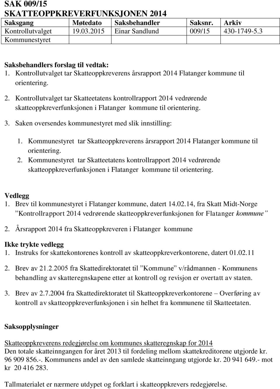 3. Saken oversendes kommunestyret med slik innstilling: 1. Kommunestyret tar Skatteoppkreverens årsrapport 20